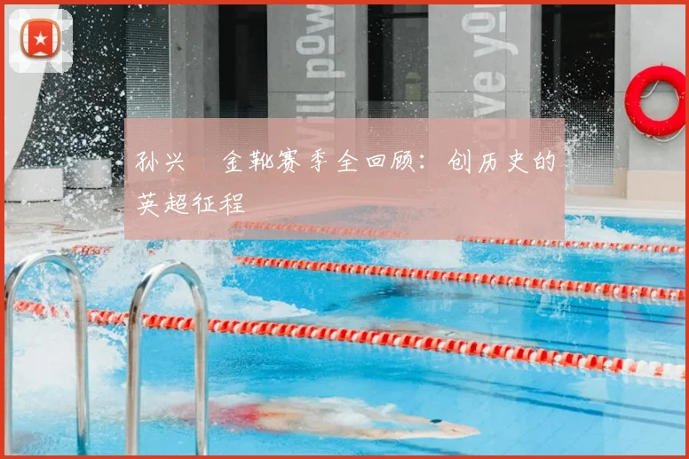孙兴慜金靴赛季全回顾：创历史的英超征程